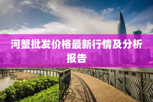 河蟹批发价格最新行情及分析报告