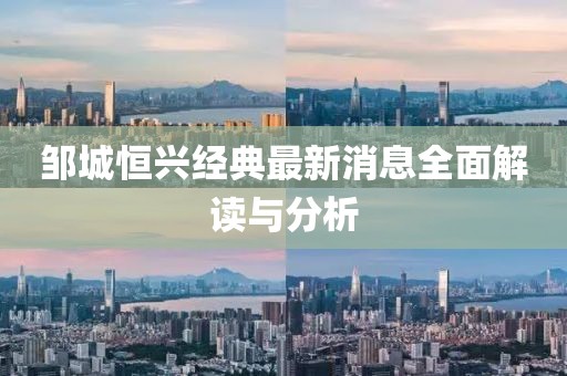 邹城恒兴经典最新消息全面解读与分析