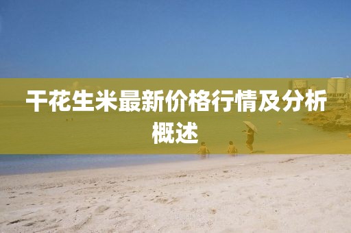 干花生米最新价格行情及分析概述