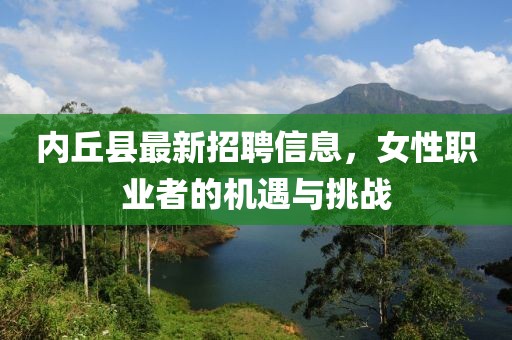 内丘县最新招聘信息，女性职业者的机遇与挑战