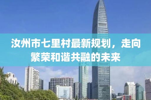 汝州市七里村最新规划，走向繁荣和谐共融的未来