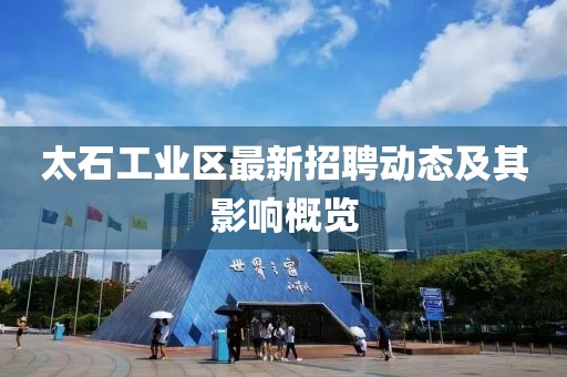 太石工业区最新招聘动态及其影响概览