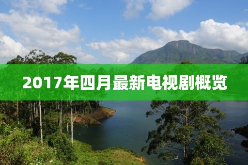2017年四月最新电视剧概览