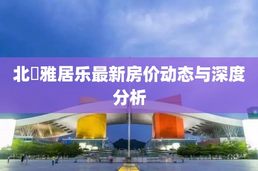 北滘雅居乐最新房价动态与深度分析