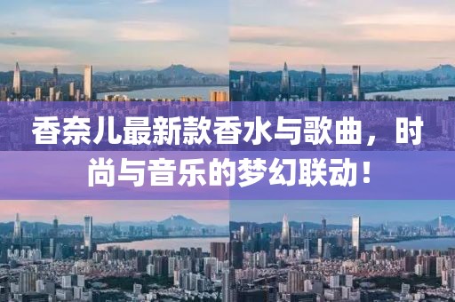 香奈儿最新款香水与歌曲，时尚与音乐的梦幻联动！