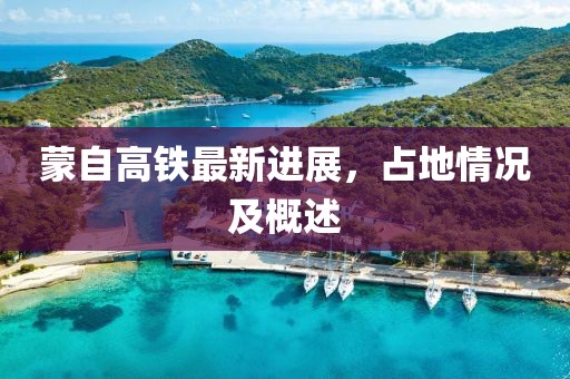 蒙自高铁最新进展，占地情况及概述