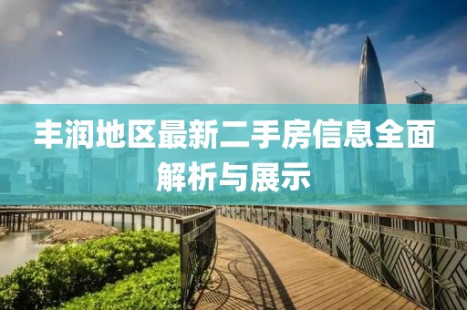丰润地区最新二手房信息全面解析与展示