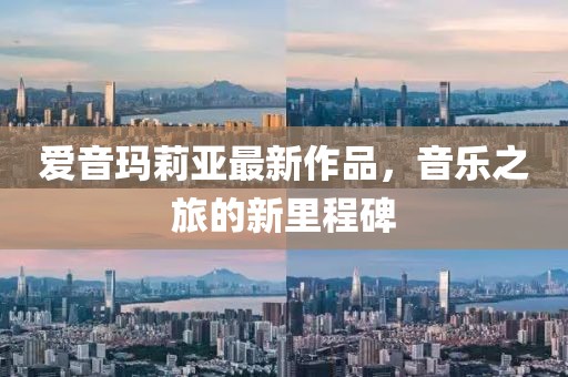 爱音玛莉亚最新作品，音乐之旅的新里程碑