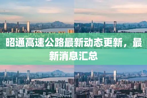 昭通高速公路最新动态更新，最新消息汇总