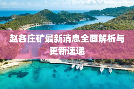 赵各庄矿最新消息全面解析与更新速递