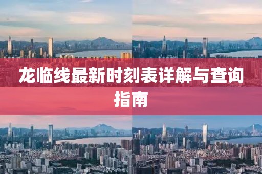 龙临线最新时刻表详解与查询指南