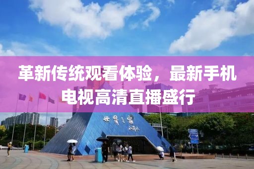 革新传统观看体验，最新手机电视高清直播盛行