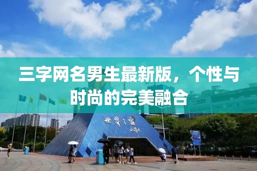 三字网名男生最新版，个性与时尚的完美融合