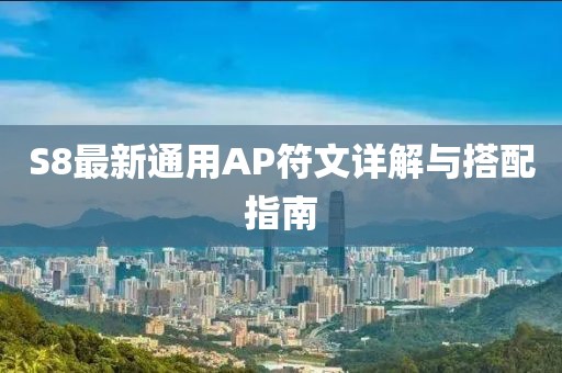 S8最新通用AP符文详解与搭配指南