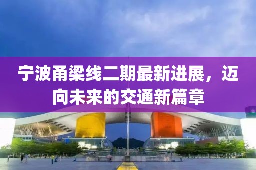 宁波甬梁线二期最新进展，迈向未来的交通新篇章