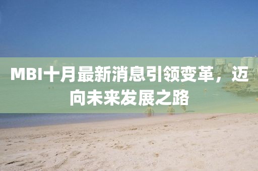 MBI十月最新消息引领变革，迈向未来发展之路