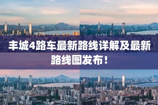 丰城4路车最新路线详解及最新路线图发布！