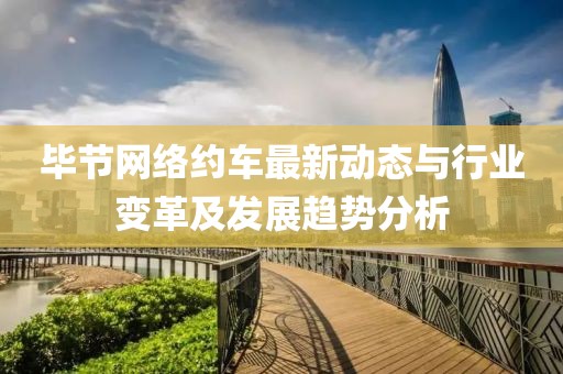 毕节网络约车最新动态与行业变革及发展趋势分析