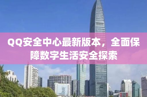 QQ安全中心最新版本，全面保障数字生活安全探索
