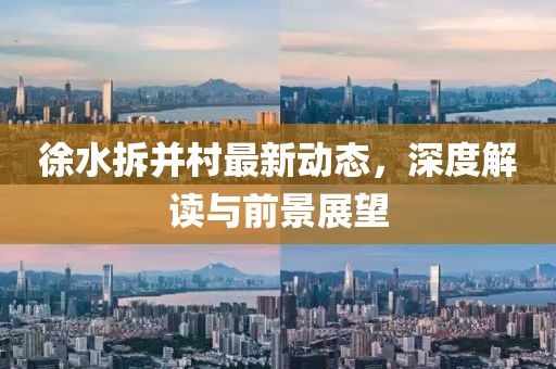 徐水拆并村最新动态，深度解读与前景展望