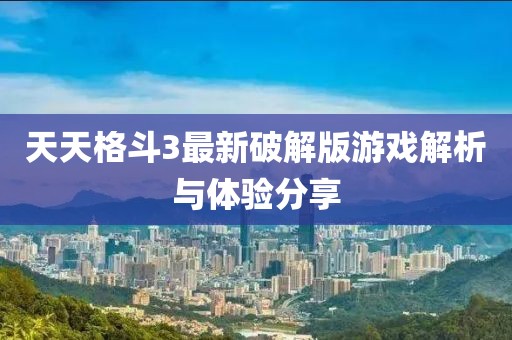 天天格斗3最新破解版游戏解析与体验分享