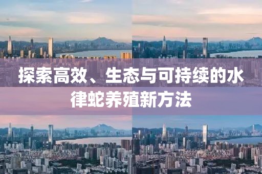 探索高效、生态与可持续的水律蛇养殖新方法