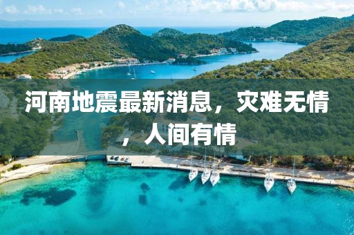 河南地震最新消息，灾难无情，人间有情