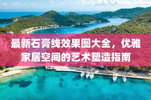 最新石膏线效果图大全，优雅家居空间的艺术塑造指南