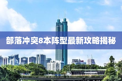 部落冲突8本阵型最新攻略揭秘