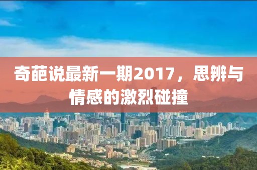 奇葩说最新一期2017，思辨与情感的激烈碰撞