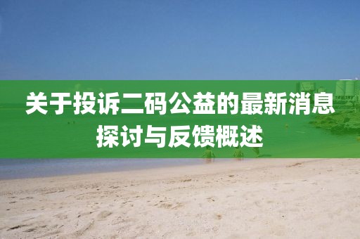 关于投诉二码公益的最新消息探讨与反馈概述