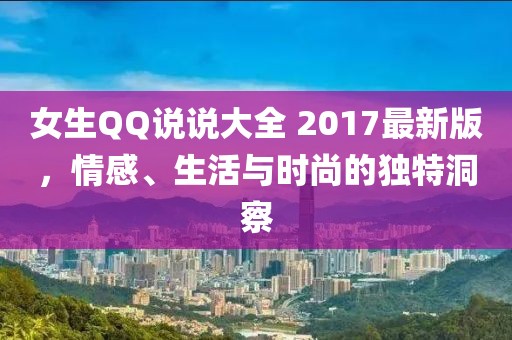 女生QQ说说大全 2017最新版，情感、生活与时尚的独特洞察