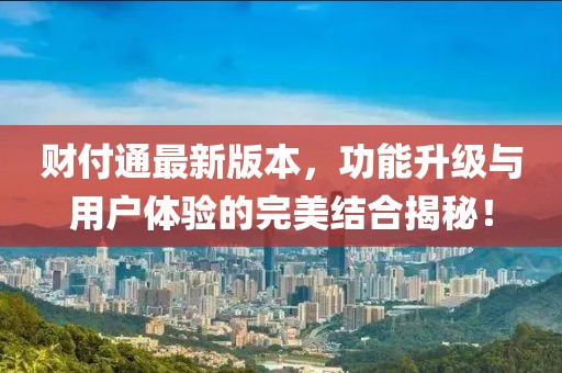 财付通最新版本，功能升级与用户体验的完美结合揭秘！