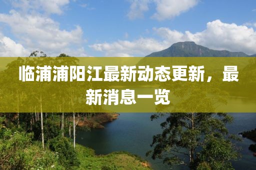 临浦浦阳江最新动态更新，最新消息一览