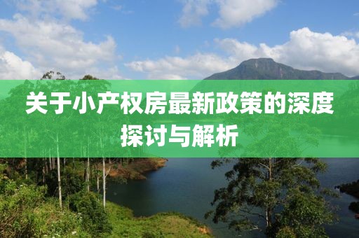 关于小产权房最新政策的深度探讨与解析