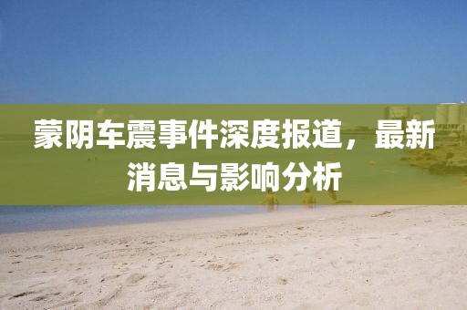 蒙阴车震事件深度报道，最新消息与影响分析