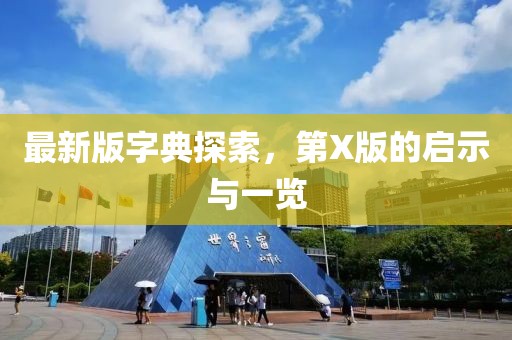 最新版字典探索，第X版的启示与一览