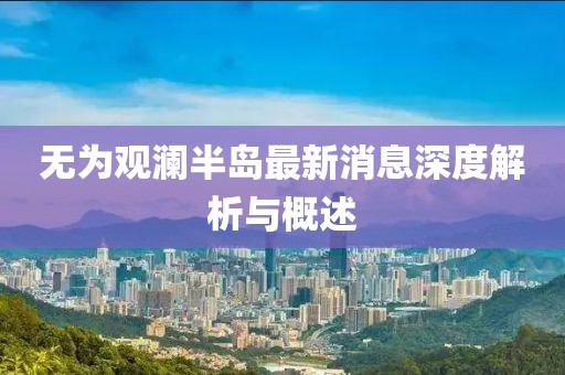 无为观澜半岛最新消息深度解析与概述
