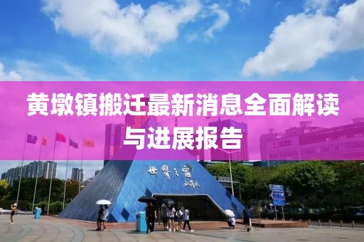 黄墩镇搬迁最新消息全面解读与进展报告
