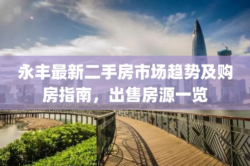 永丰最新二手房市场趋势及购房指南，出售房源一览