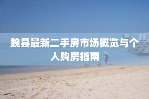 魏县最新二手房市场概览与个人购房指南
