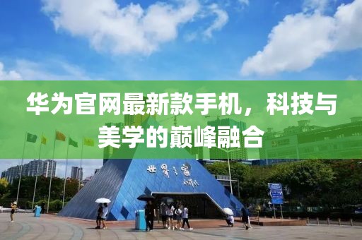 华为官网最新款手机，科技与美学的巅峰融合