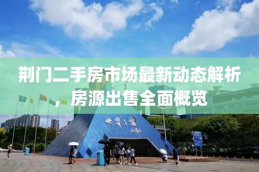 荆门二手房市场最新动态解析，房源出售全面概览