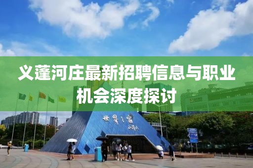 义蓬河庄最新招聘信息与职业机会深度探讨