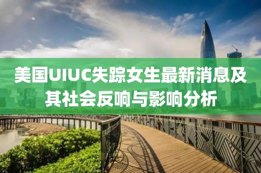 美国UIUC失踪女生最新消息及其社会反响与影响分析