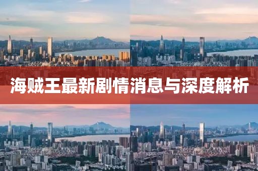 海贼王最新剧情消息与深度解析