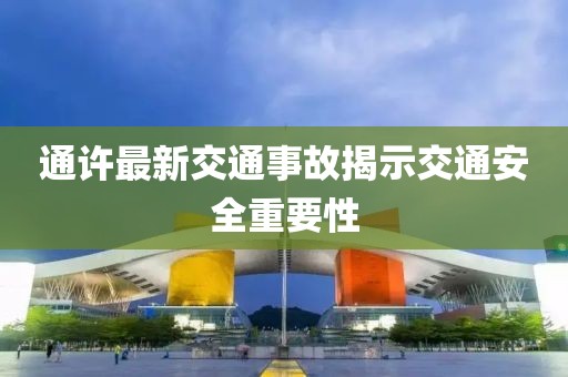 通许最新交通事故揭示交通安全重要性