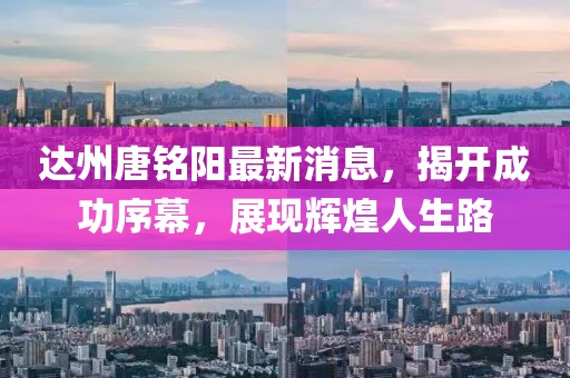 达州唐铭阳最新消息，揭开成功序幕，展现辉煌人生路