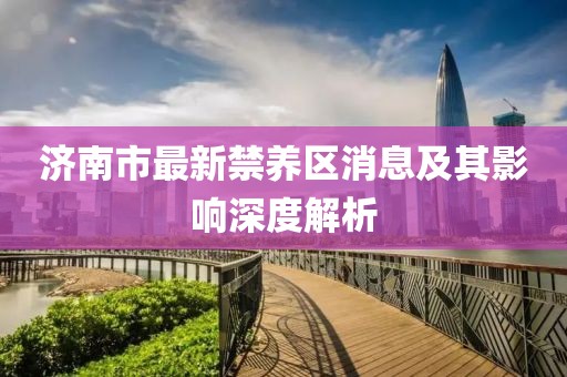 济南市最新禁养区消息及其影响深度解析