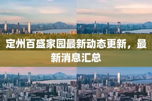 定州百盛家园最新动态更新，最新消息汇总